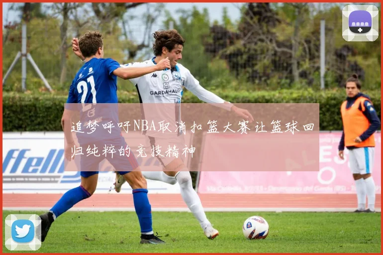 追梦呼吁NBA取消扣篮大赛让篮球回归纯粹的竞技精神
