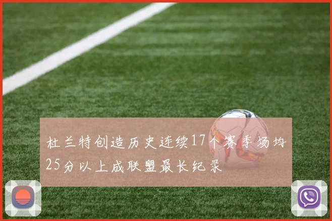 杜兰特创造历史连续17个赛季场均25分以上成联盟最长纪录